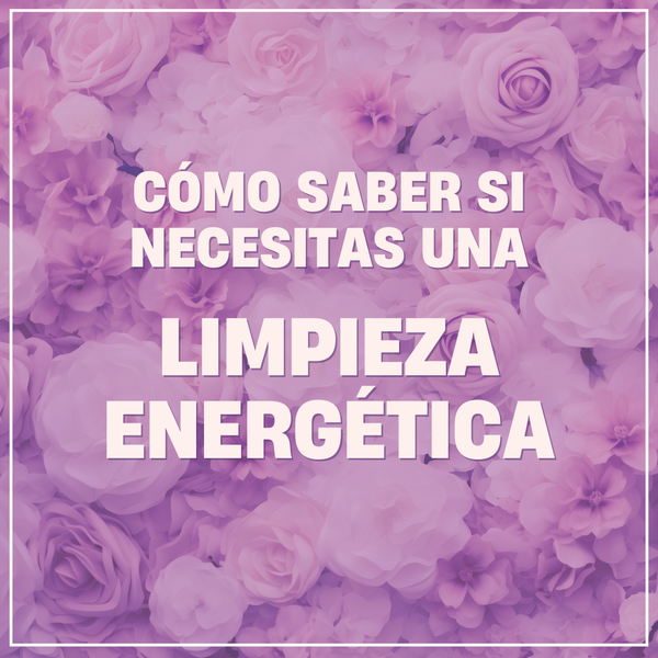 Cómo saber si necesitas una limpieza energética (Guía completa)